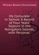 My Consulate in Samoa: A Record of Four Years' Sojourn in the Navigators Islands, with Personal ., William Brown Churchward 