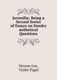 Juvenilia: Being a Second Series of Essays on Sundry ?sthetical Questions, Vernon Lee 