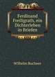 Ferdinand Freiligrath, ein Dichterleben in Briefen, Wilhelm Buchner 