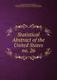 Statistical Abstract of the United States. no. 26, United States. Bureau of the Census, United States Bureau of Foreign and Domestic Commerce , United States Dept . of the Treasury . Bureau of Statistics 
