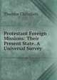 Protestant Foreign Missions: Their Present State. A Universal Survey, Theodor Christlieb 