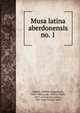 Musa latina aberdonensis. no. 1, Geddes, William Duguid, Sir, 1828-1900,Leask, William Keith, 1857-,Johnstoun, Arthur, 1587-1641 Poems. 1892 