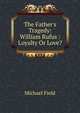 The Father's Tragedy: William Rufus : Loyalty Or Love?, Michael Field 