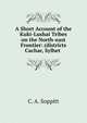 A Short Account of the Kuki-Lushai Tribes on the North-east Frontier: (districts Cachar, Sylhet ., C. A. Soppitt 