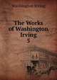 The Works of Washington Irving.. 5, Irving Washington 