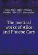 The poetical works of Alice and Phoebe Cary, Cary, Alice, 1820-1871,Cary, Phoebe, 1824-1871, joint author 