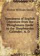 Specimens of English Literature from the 'Ploughmans Erede' to the 'Shepheardes Calender,' A. D ., Skeat, Walter W. (Walter William), 1835-1912 