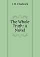 The Whole Truth: A Novel, J. H. Chadwick 