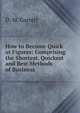 How to Become Quick at Figures: Comprising the Shortest, Quickest and Best Methods of Business ., D. M. Garrett 