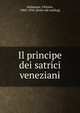 Il principe dei satrici veneziani, Malamani, Vittorio, 1860-1934. [from old catalog] 