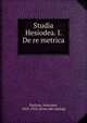 Studia Hesiodea. I. De re metrica, Paulson, Johannes, 1855-1918. [from old catalog] 