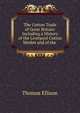 The Cotton Trade of Great Britain: Including a History of the Liverpool Cotton Market and of the ., Thomas Ellison 