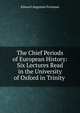 The Chief Periods of European History: Six Lectures Read in the University of Oxford in Trinity ., Freeman Edward Augustus 