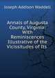 Annals of Augusta County, Virginia: With Reminiscences Illustrative of the Vicissitudes of Its ., Joseph Addison Waddell 