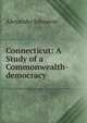 Connecticut: A Study of a Commonwealth-democracy, Alexander Johnston 
