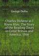 Charles Dickens as I Knew Him: The Story of the Reading Tours in Great Britain and America, 1866 ., George Dolby 