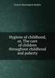 Hygiene of childhood, or, The care of children throughout childhood and puberty, Francis Huntington Rankin 