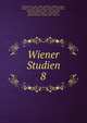 Wiener Studien. 8, Schenkl, Karl, 1827-1900, ed,Hartel, Wilhelm August, Ritter von, 1839-1907, ed,Marx, Friedrich, 1859-1941, ed,Hauler, E?dmund, 1859-1941, ed,Arnim, Hans Friedrich August von, 1859-1931, ed,Radermacher, Ludwig, 1867-1952, ed 