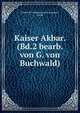 Kaiser Akbar. (Bd.2 bearb. von G. von Buchwald)., Frederick Christian Charles Augustus, Akbar 
