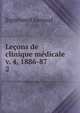 Leons de clinique mdicale v. 4, 1886-87. 2, Jaccoud Sigismond 
