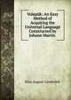 Volap?k: An Easy Method of Acquiring the Universal Language Constructed by Johann Martin ., Klas August Linderfelt 