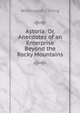 Astoria: Or, Anecdotes of an Enterprise Beyond the Rocky Mountains, Washington ( Irving 