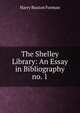 The Shelley Library: An Essay in Bibliography. no. 1, Forman H. Buxton 