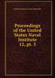 Proceedings of the United States Naval Institute. 12, pt. 3, United States Naval Institute 