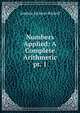 Numbers Applied: A Complete Arithmetic. pt. 1, Andrew Jackson Rickoff 