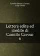 Lettere edite ed inedite di Camillo Cavour. 6, Camillo Benso Cavour 