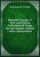 Beautiful Songs: A New and Choice Collection of Songs for the Sunday School : Also a Responsive ., Solomon W. Straub 