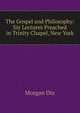The Gospel and Philosophy: Six Lectures Preached in Trinity Chapel, New York, Dix Morgan 