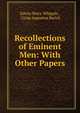 Recollections of Eminent Men: With Other Papers, Edwin Percy Whipple , Cyrus Augustus Bartol 