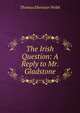 The Irish Question: A Reply to Mr. Gladstone, Thomas Ebenezer Webb 