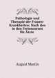 Pathologie und Therapie der Frauen-Krankheiten: Nach den in den Feriencursen f?r ?rzte ., August Martin 