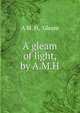 A gleam of light, by A.M.H., A M. H, Gleam 