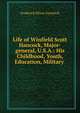 Life of Winfield Scott Hancock, Major-general, U.S.A.: His Childhood, Youth, Education, Military ., Frederick Elizur Goodrich 