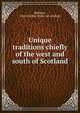 Unique traditions chiefly of the west and south of Scotland, Barbour, John Gordon. [from old catalog] 
