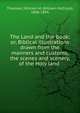 The Land and the Book; or, Biblical illustrations drawn from the manners and customs, the scenes and scenery, of the Holy land, Thomson, William M. (William McClure), 1806-1894 