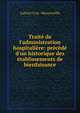 Trait? de l'administration hospitali?re: pr?c?d? d'un historique des ?tablissements de bienfaisance, Gabriel Cros -Mayrevieille 
