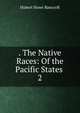 . The Native Races: Of the Pacific States .. 2, Bancroft, Hubert Howe, 1832-1918 
