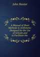 A Manual of Short Methods in Arithmetic: Designed for the Use of Schools and to Facilitate the ., Hunter John 
