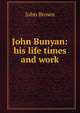 John Bunyan: his life times and work, Brown, John 