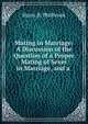 Mating in Marriage: A Discussion of the Question of a Proper Mating of Sexes in Marriage, and a ., Harry B. Philbrook 