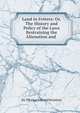Land in Fetters: Or, The History and Policy of the Laws Restraining the Alienation and ., Scrutton, Thomas Edward, Sir, 1856-1934. ed 