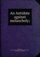An Antidote against melancholy;, Bliss, Frank E., [from old catalog] comp,Pratt manufacturing company, New York. [from old catalog] 