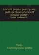 Ancient popular poetry orig. publ. as Pieces of ancient popular poetry: from authentic ., Pieces, Ancient popular poetry 
