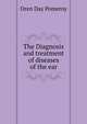 The Diagnosis and treatment of diseases of the ear, Oren Day Pomeroy 