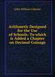 Arithmetic Designed for the Use of Schools: To which is Added a Chapter on Decimal Coinage, John William Colenso 