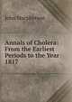 Annals of Cholera: From the Earliest Periods to the Year 1817, John Macpherson 